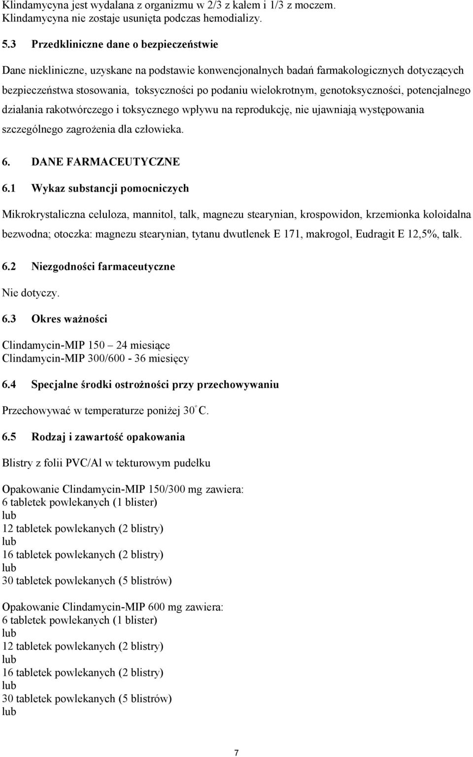 genotoksyczności, potencjalnego działania rakotwórczego i toksycznego wpływu na reprodukcję, nie ujawniają występowania szczególnego zagrożenia dla człowieka. 6. DANE FARMACEUTYCZNE 6.