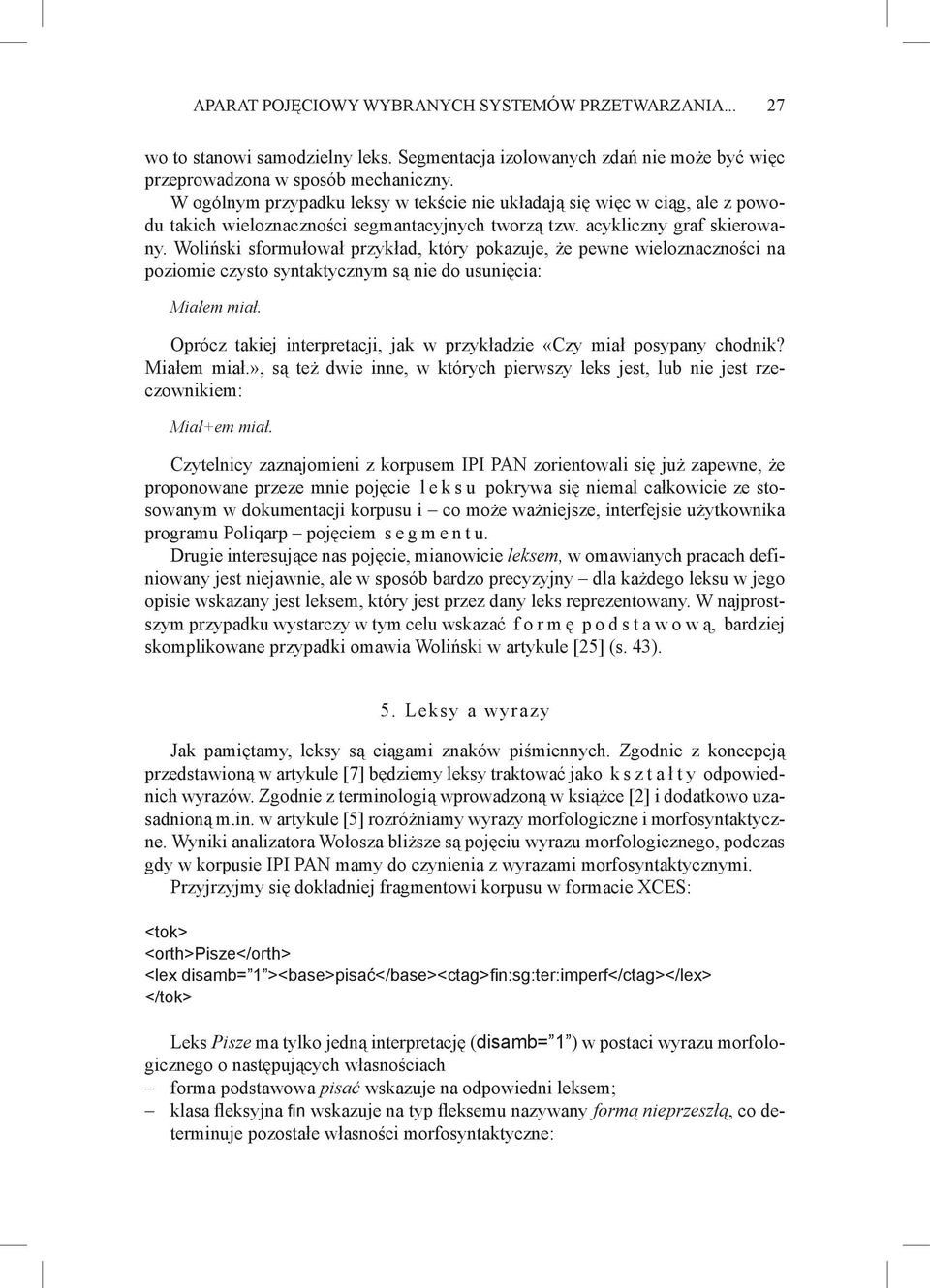 Woliński sformułował przykład, który pokazuje, że pewne wieloznaczności na poziomie czysto syntaktycznym są nie do usunięcia: Miałem miał.