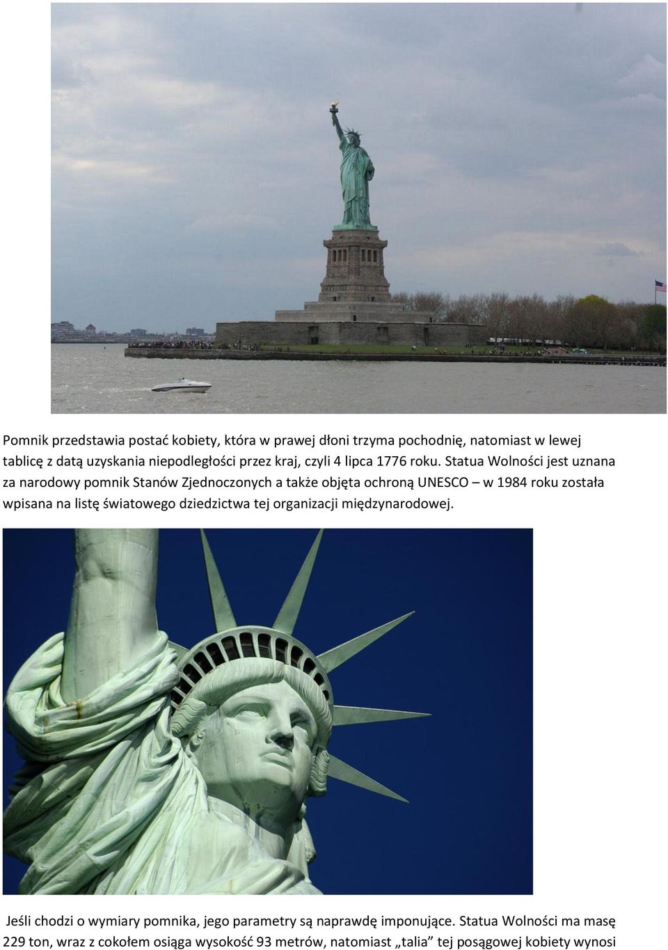 Statua Wolności jest uznana za narodowy pomnik Stanów Zjednoczonych a także objęta ochroną UNESCO w 1984 roku została wpisana na listę