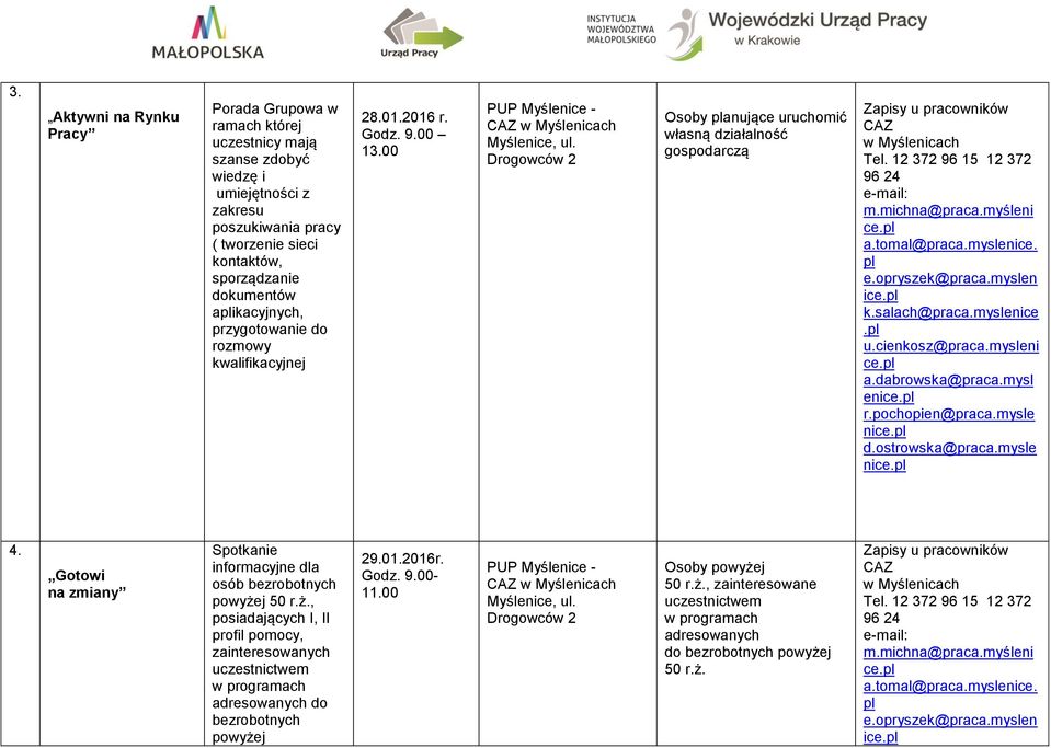 Drogowców 2 Osoby planujące uruchomić własną działalność gospodarczą Zapisy u pracowników CAZ w Myślenicach Tel. 12 372 96 15 12 372 96 24 e-mail: m.michna@praca.myśleni a.tomal@praca.myslenice. pl e.