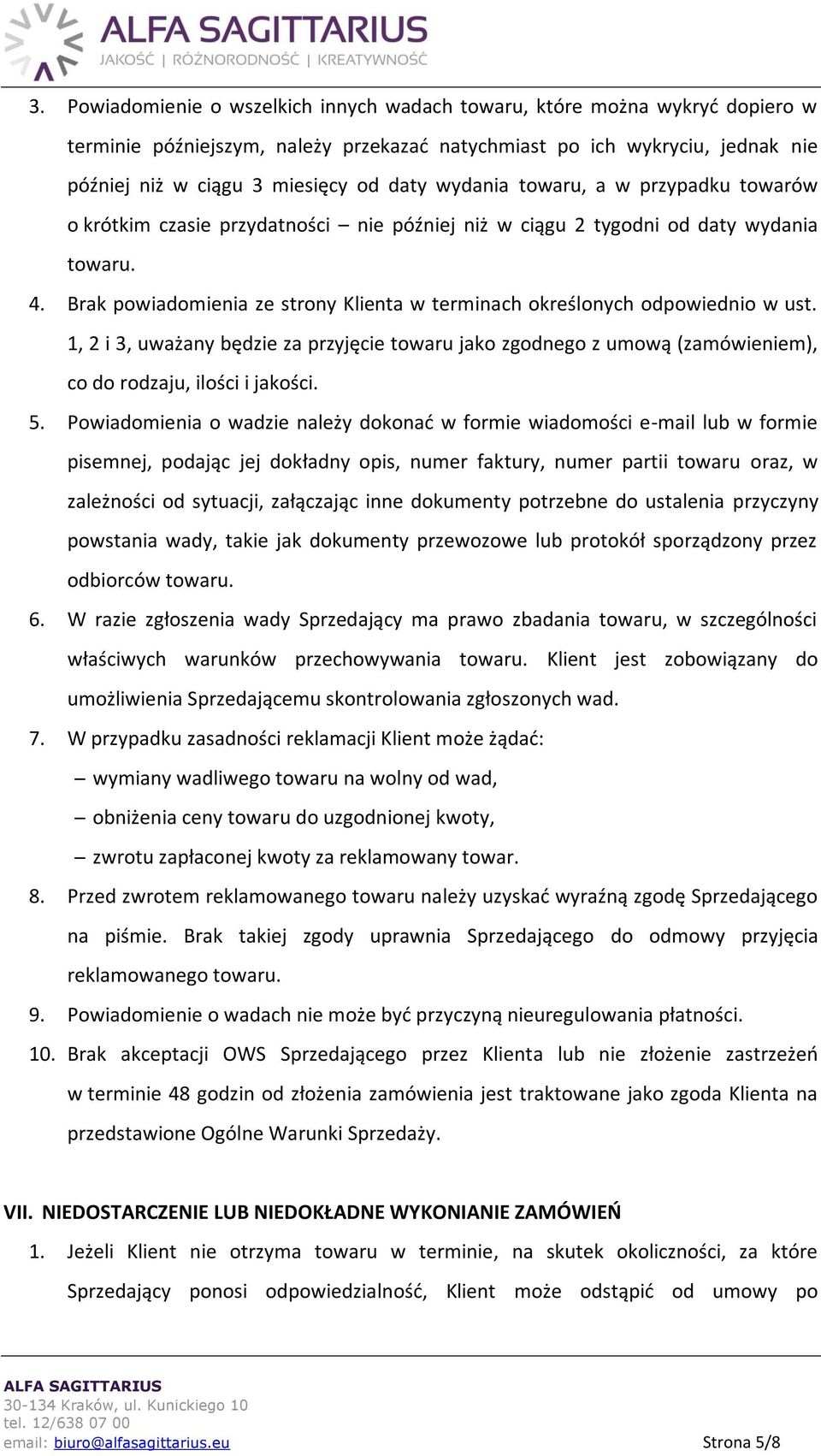 Brak powiadomienia ze strony Klienta w terminach określonych odpowiednio w ust. 1, 2 i 3, uważany będzie za przyjęcie towaru jako zgodnego z umową (zamówieniem), co do rodzaju, ilości i jakości. 5.