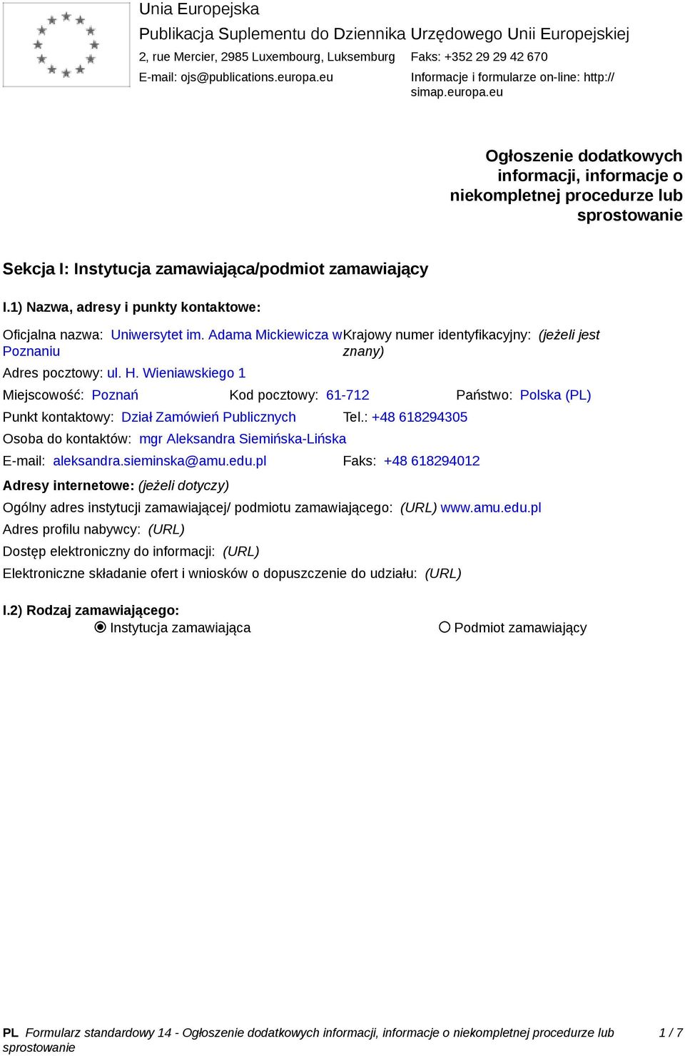 1) Nazwa, adresy i punkty kontaktowe: Oficjalna nazwa: Uniwersytet im. Adama Mickiewicza wkrajowy numer identyfikacyjny: (jeżeli jest Poznaniu znany) Adres pocztowy: ul. H.