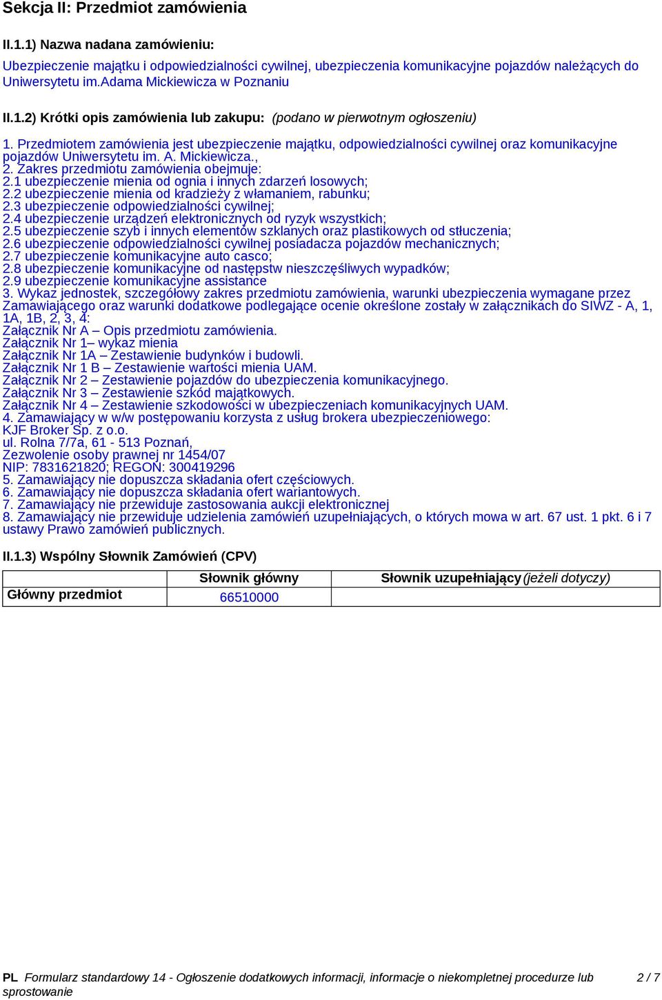 Przedmiotem zamówienia jest ubezpieczenie majątku, odpowiedzialności cywilnej oraz komunikacyjne pojazdów Uniwersytetu im. A. Mickiewicza., 2. Zakres przedmiotu zamówienia obejmuje: 2.
