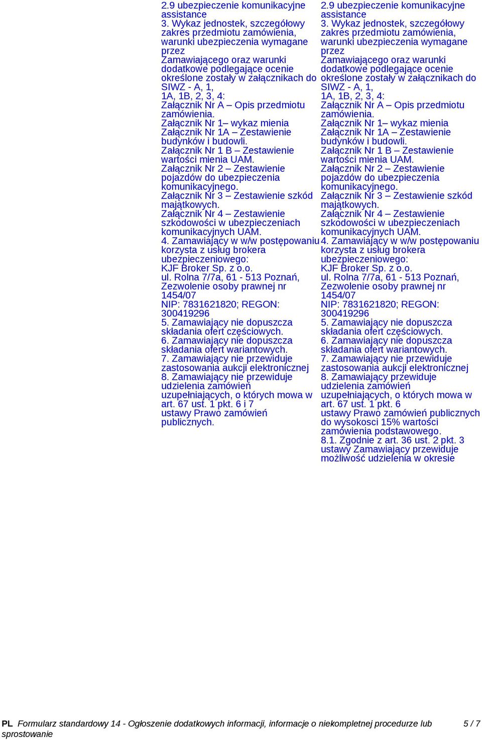 1, 1A, 1B, 2, 3, 4: Załącznik Nr A Opis przedmiotu zamówienia. Załącznik Nr 1 wykaz mienia Załącznik Nr 1A Zestawienie budynków i budowli. Załącznik Nr 1 B Zestawienie wartości mienia UAM.