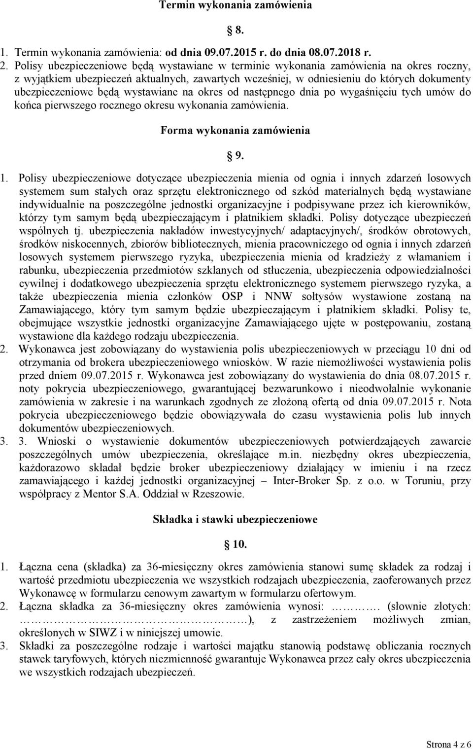 będą wystawiane na okres od następnego dnia po wygaśnięciu tych umów do końca pierwszego rocznego okresu wykonania zamówienia. Forma wykonania zamówienia 9. 1.