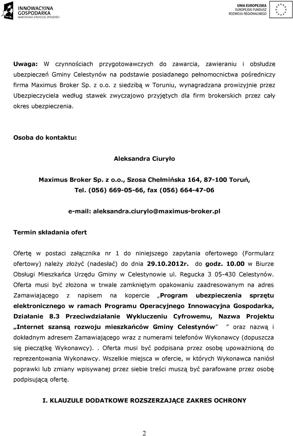 pl Termin składania ofert Ofertę w postaci załącznika nr 1 do niniejszego zapytania ofertowego (Formularz ofertowy) należy złożyć (nadesłać) do dnia 29.10.2012r. do godz. 10.
