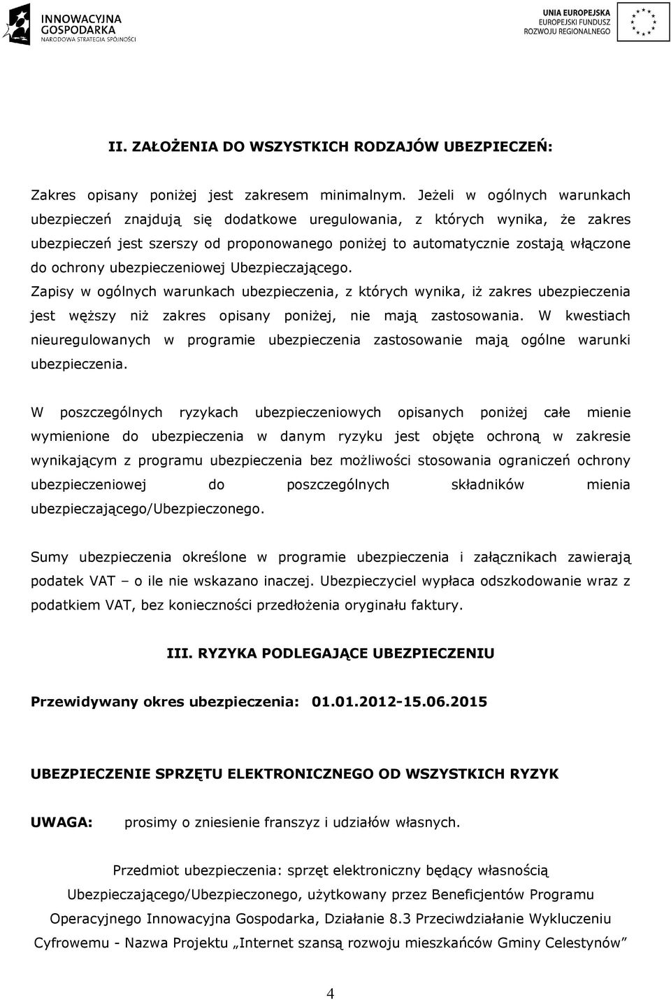 ubezpieczeniowej Ubezpieczającego. Zapisy w ogólnych warunkach ubezpieczenia, z których wynika, iż zakres ubezpieczenia jest węższy niż zakres opisany poniżej, nie mają zastosowania.
