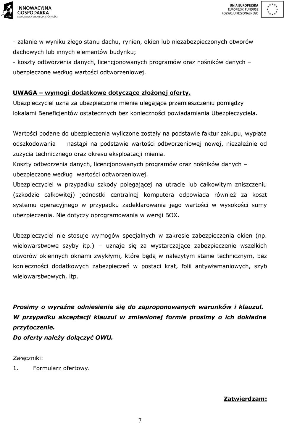 Ubezpieczyciel uzna za ubezpieczone mienie ulegające przemieszczeniu pomiędzy lokalami Beneficjentów ostatecznych bez konieczności powiadamiania Ubezpieczyciela.