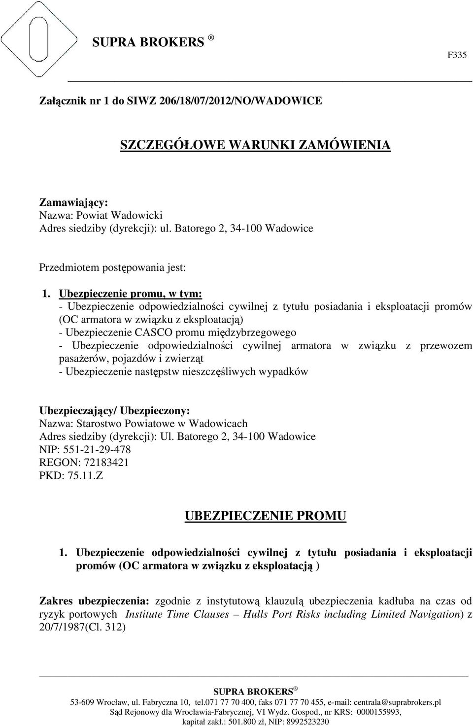 Ubezpieczenie promu, w tym: - Ubezpieczenie odpowiedzialności cywilnej z tytułu posiadania i eksploatacji promów (OC armatora w związku z eksploatacją) - Ubezpieczenie CASCO promu międzybrzegowego -