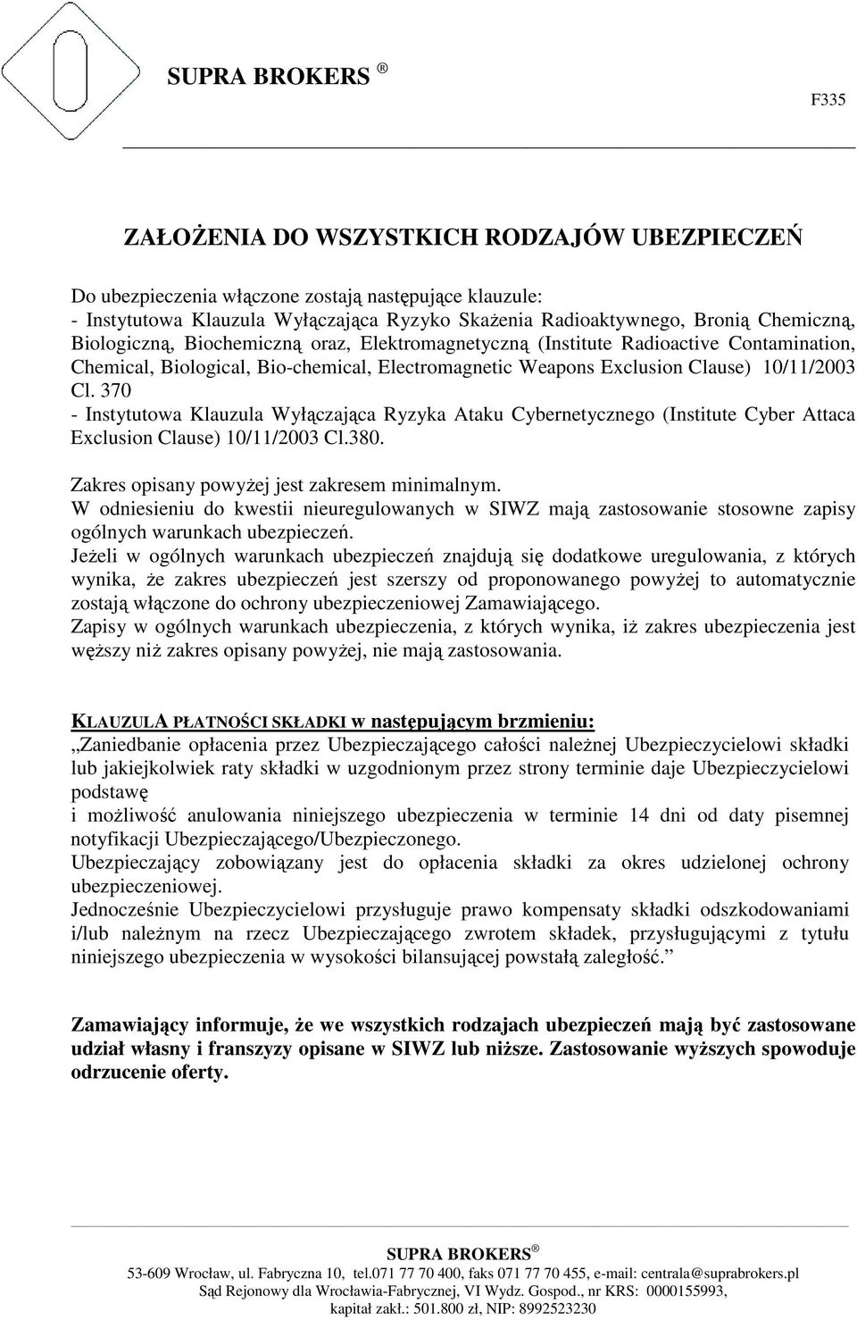 370 - Instytutowa Klauzula Wyłączająca Ryzyka Ataku Cybernetycznego (Institute Cyber Attaca Exclusion Clause) 10/11/2003 Cl.380. Zakres opisany powyżej jest zakresem minimalnym.