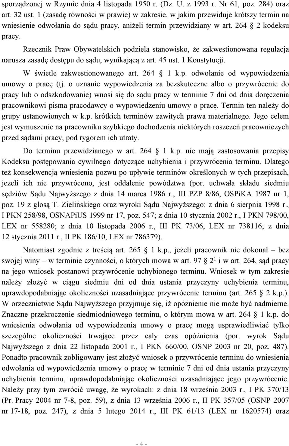 Rzecznik Praw Obywatelskich podziela stanowisko, że zakwestionowana regulacja narusza zasadę dostępu do sądu, wynikającą z art. 45 ust. 1 Konstytucji. W świetle zakwestionowanego art. 264 1 k.p. odwołanie od wypowiedzenia umowy o pracę (tj.