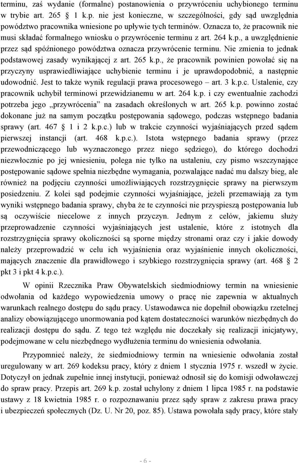 Nie zmienia to jednak podstawowej zasady wynikającej z art. 265 k.p., że pracownik powinien powołać się na przyczyny usprawiedliwiające uchybienie terminu i je uprawdopodobnić, a następnie udowodnić.