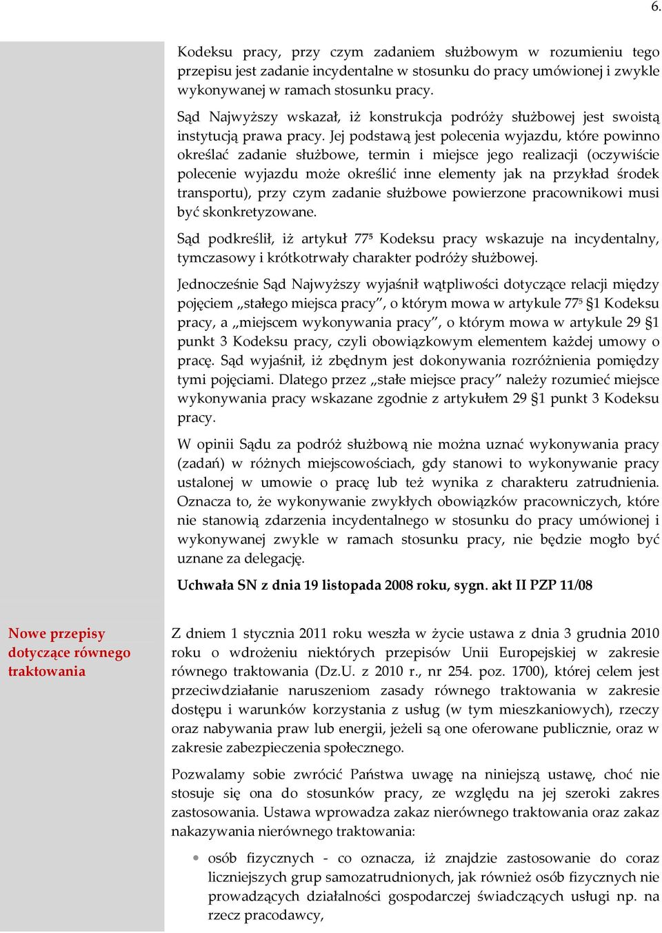 Jej podstawą jest polecenia wyjazdu, które powinno określać zadanie służbowe, termin i miejsce jego realizacji (oczywiście polecenie wyjazdu może określić inne elementy jak na przykład środek
