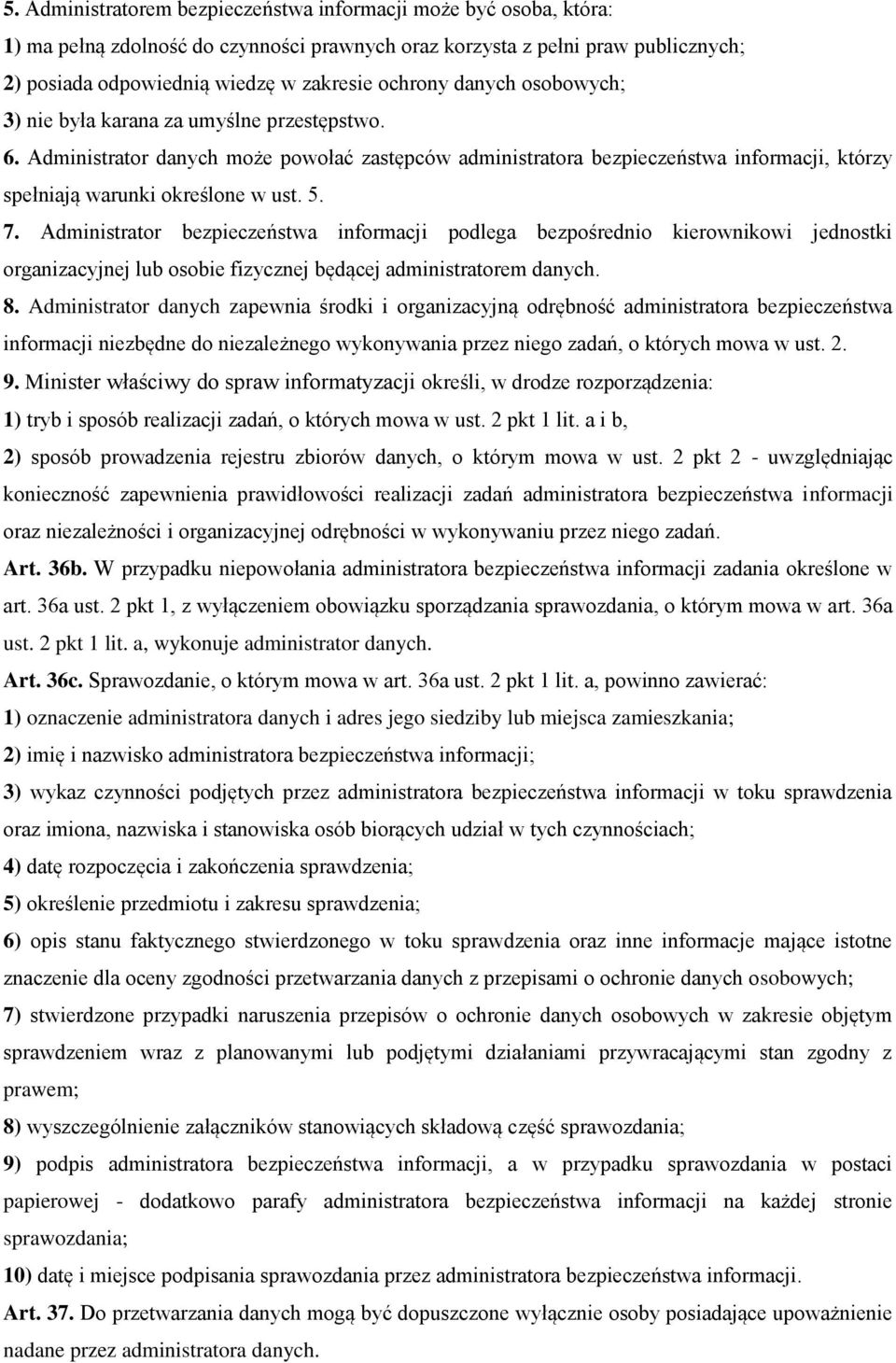 Administrator bezpieczeństwa informacji podlega bezpośrednio kierownikowi jednostki organizacyjnej lub osobie fizycznej będącej administratorem danych. 8.