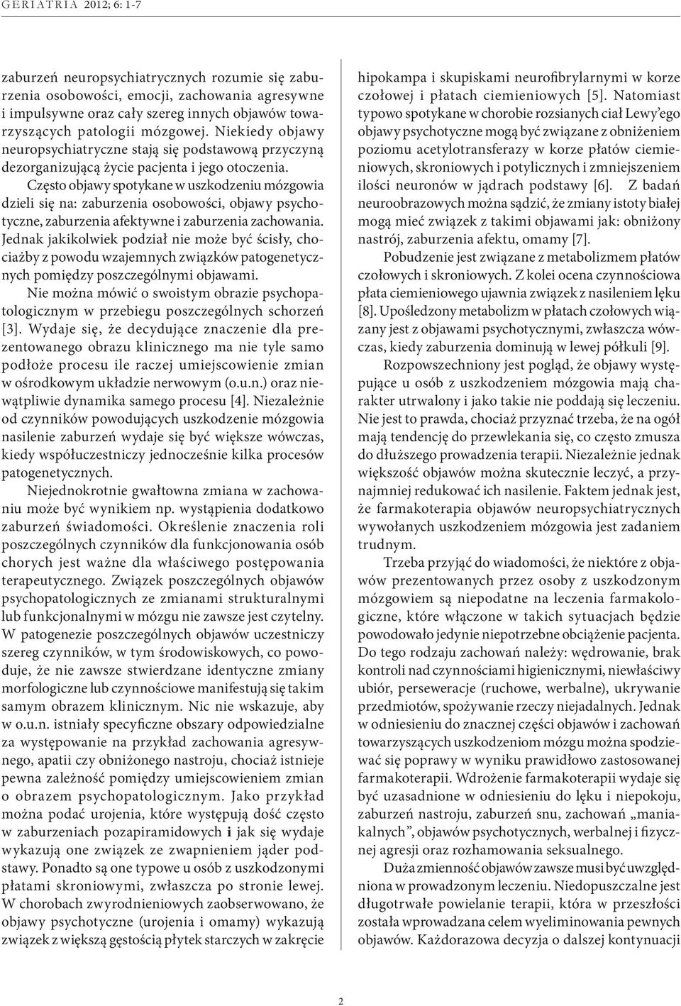 Często objawy spotykane w uszkodzeniu mózgowia dzieli się na: zaburzenia osobowości, objawy psychotyczne, zaburzenia afektywne i zaburzenia zachowania.