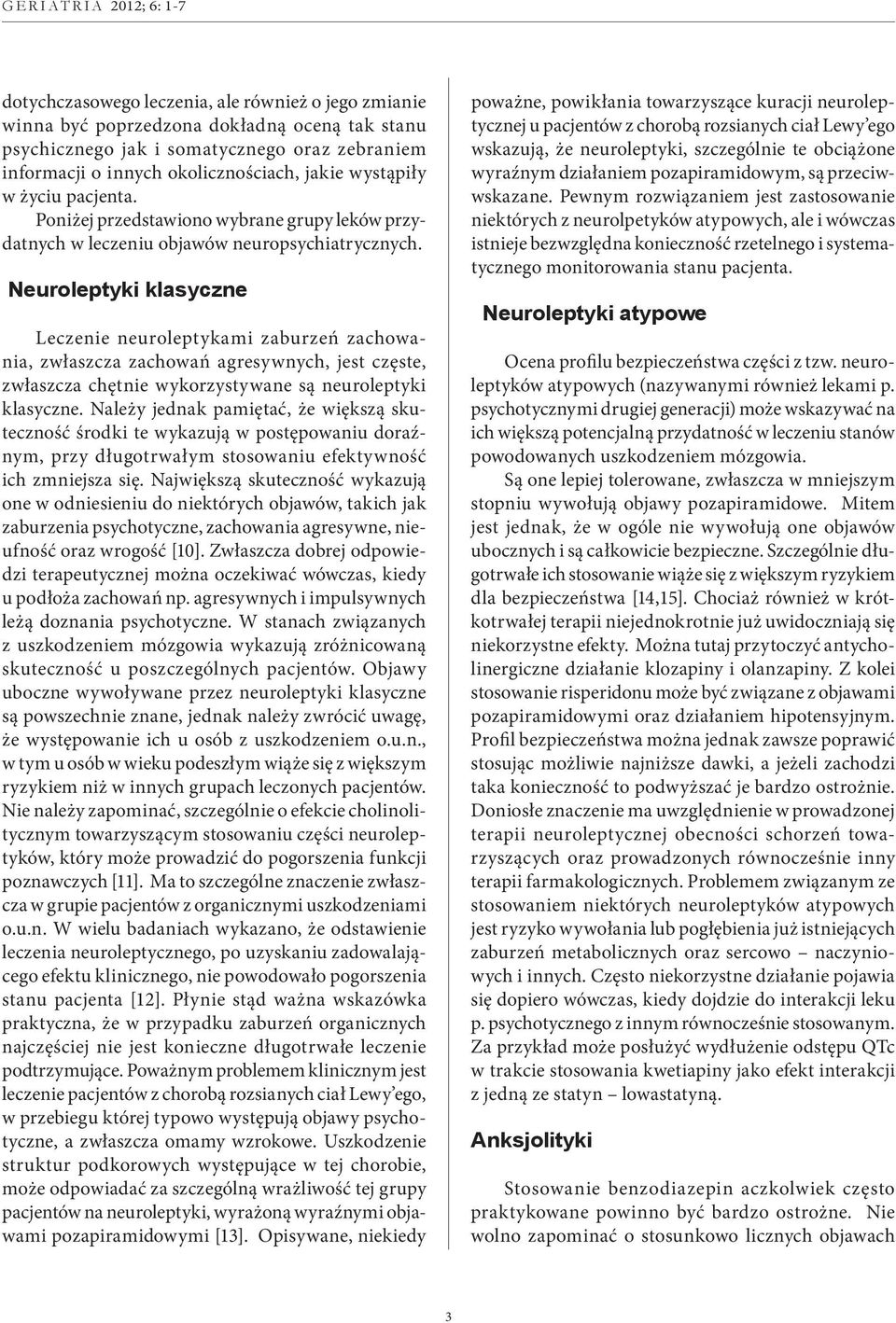Neuroleptyki klasyczne Leczenie neuroleptykami zaburzeń zachowania, zwłaszcza zachowań agresywnych, jest częste, zwłaszcza chętnie wykorzystywane są neuroleptyki klasyczne.