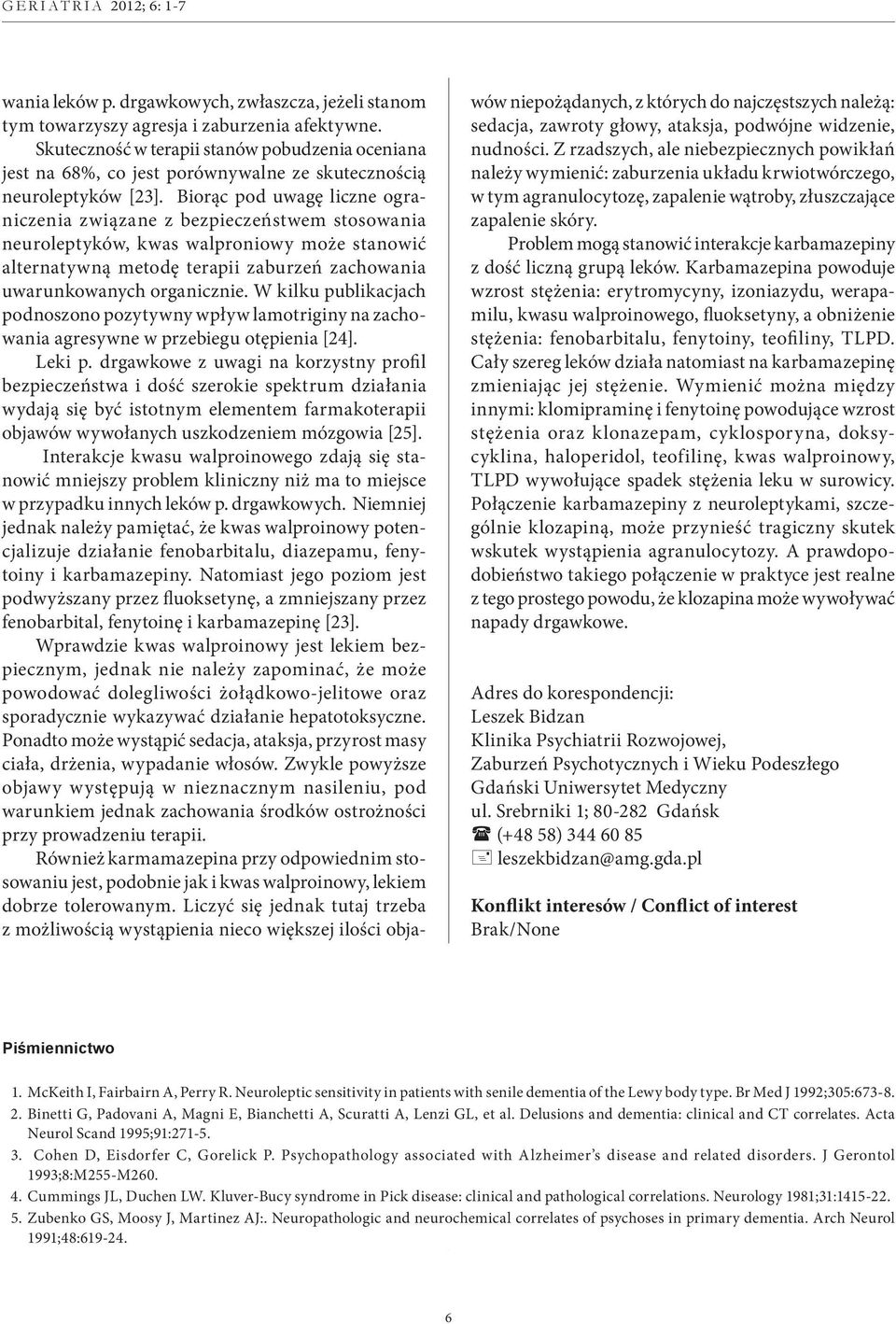Biorąc pod uwagę liczne ograniczenia związane z bezpieczeństwem stosowania neuroleptyków, kwas walproniowy może stanowić alternatywną metodę terapii zaburzeń zachowania uwarunkowanych organicznie.