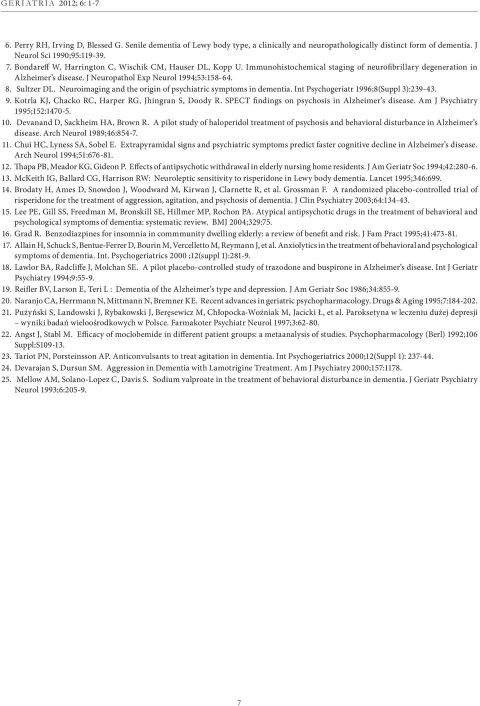 Neuroimaging and the origin of psychiatric symptoms in dementia. Int Psychogeriatr 1996;8(Suppl 3):239-43. 9. Kotrla KJ, Chacko RC, Harper RG, Jhingran S, Doody R.