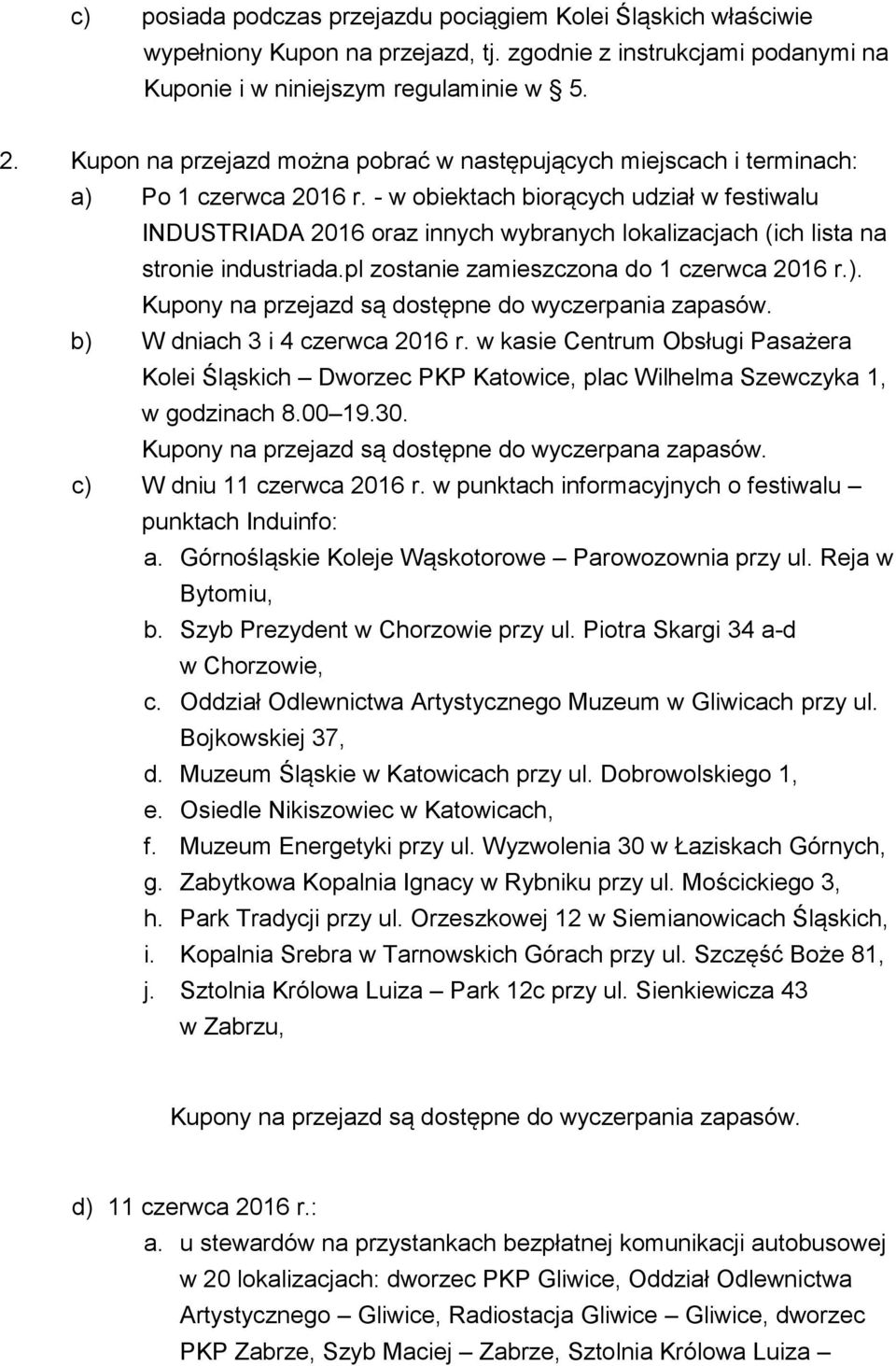 - w obiektach biorących udział w festiwalu INDUSTRIADA 2016 oraz innych wybranych lokalizacjach (ich lista na stronie industriada.pl zostanie zamieszczona do 1 czerwca 2016 r.).