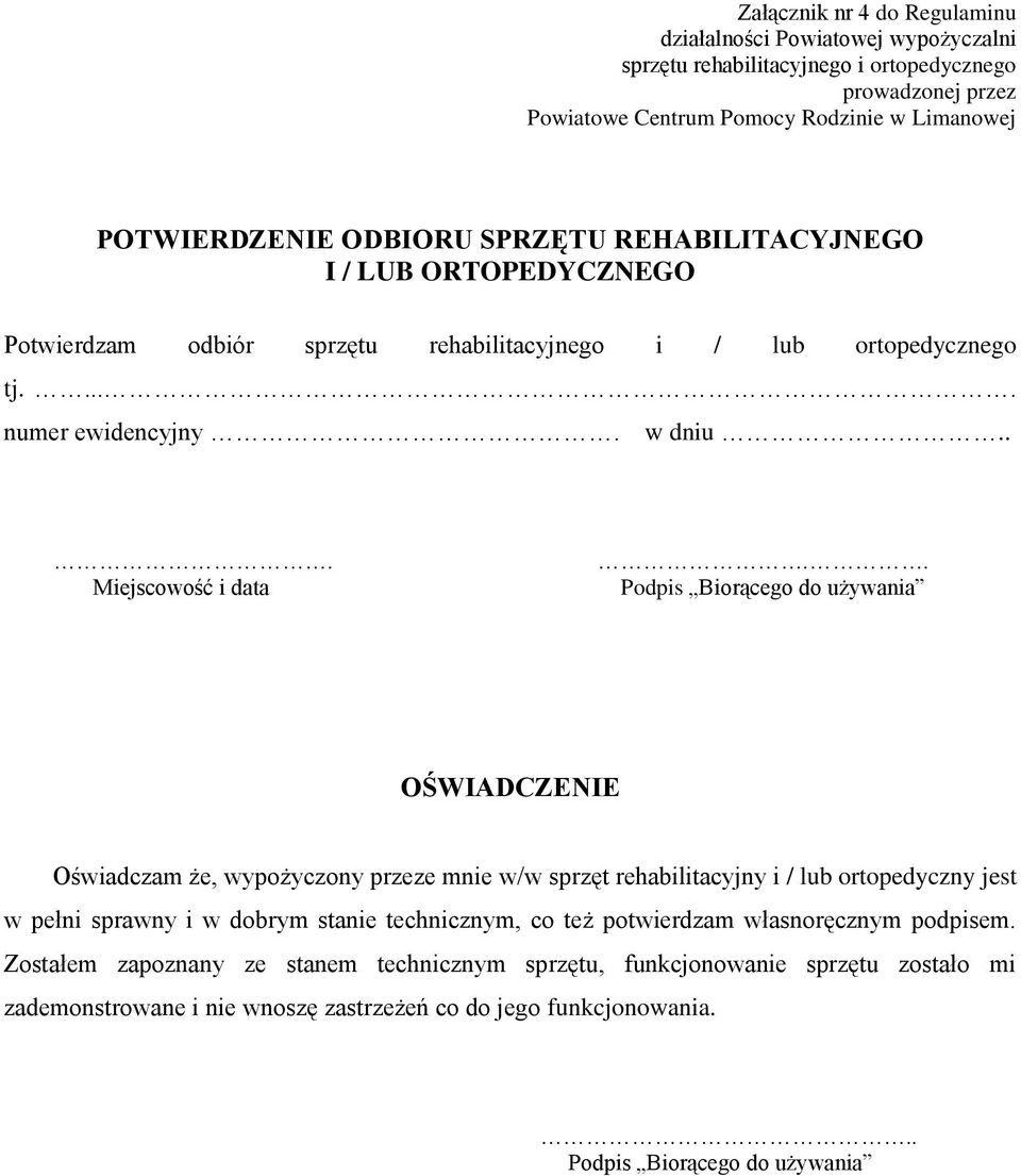 . Podpis Biorącego do używania OŚWIADCZENIE Oświadczam że, wypożyczony przeze mnie w/w sprzęt rehabilitacyjny i / lub ortopedyczny jest w pełni sprawny i w dobrym stanie technicznym, co też