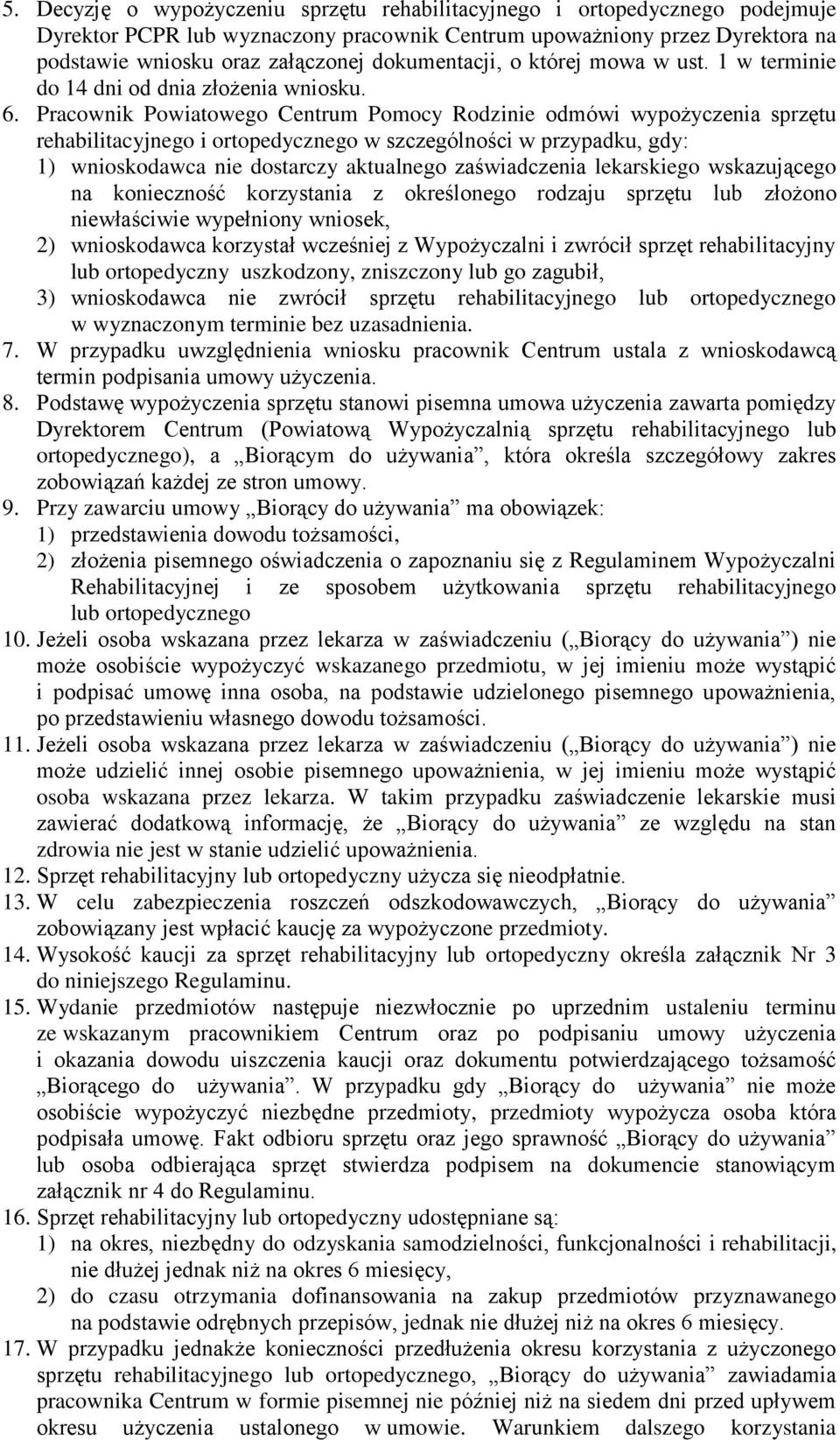 Pracownik Powiatowego Centrum Pomocy Rodzinie odmówi wypożyczenia sprzętu rehabilitacyjnego i ortopedycznego w szczególności w przypadku, gdy: 1) wnioskodawca nie dostarczy aktualnego zaświadczenia