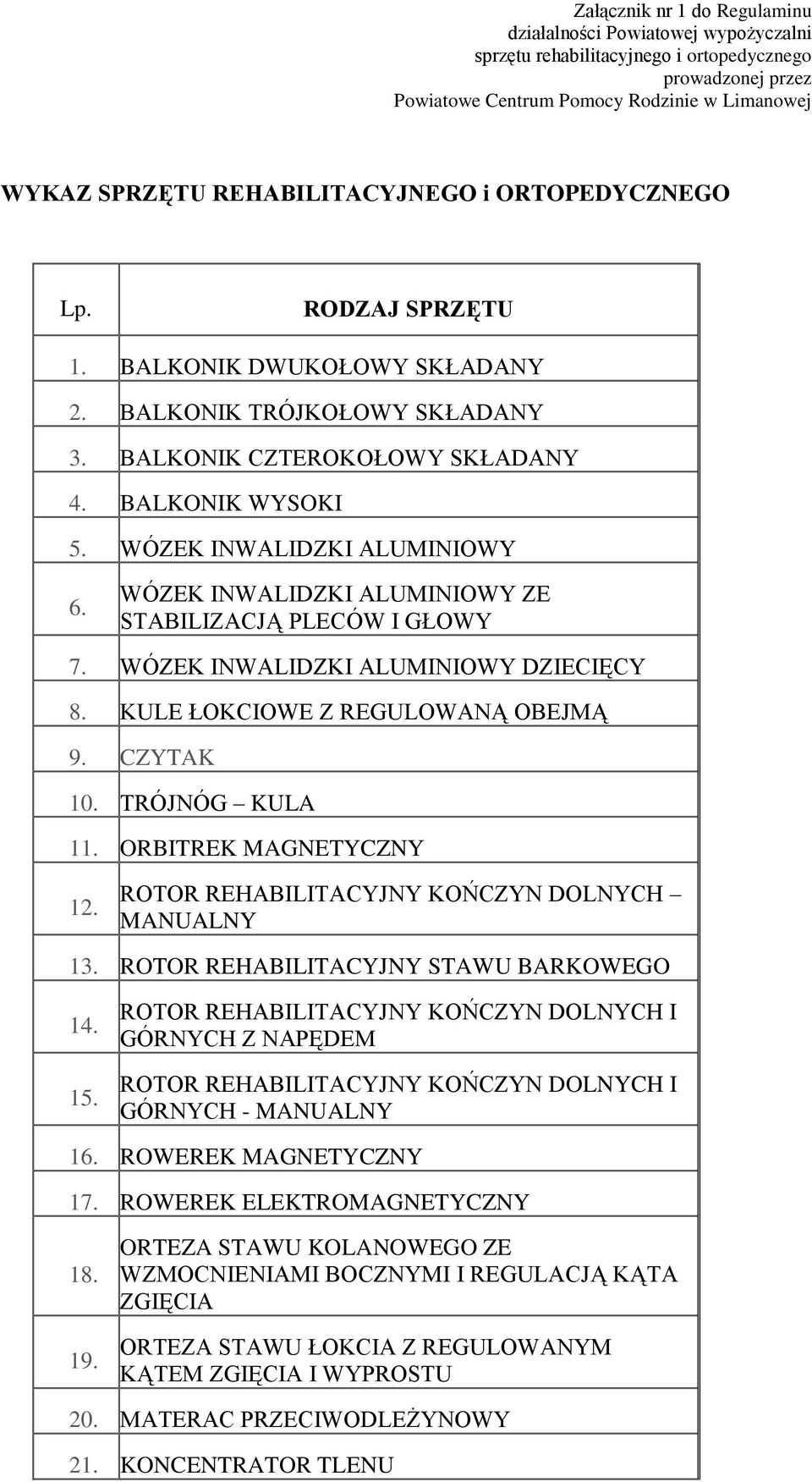 WÓZEK INWALIDZKI ALUMINIOWY 6. WÓZEK INWALIDZKI ALUMINIOWY ZE STABILIZACJĄ PLECÓW I GŁOWY 7. WÓZEK INWALIDZKI ALUMINIOWY DZIECIĘCY 8. KULE ŁOKCIOWE Z REGULOWANĄ OBEJMĄ 9. CZYTAK 10. TRÓJNÓG KULA 11.