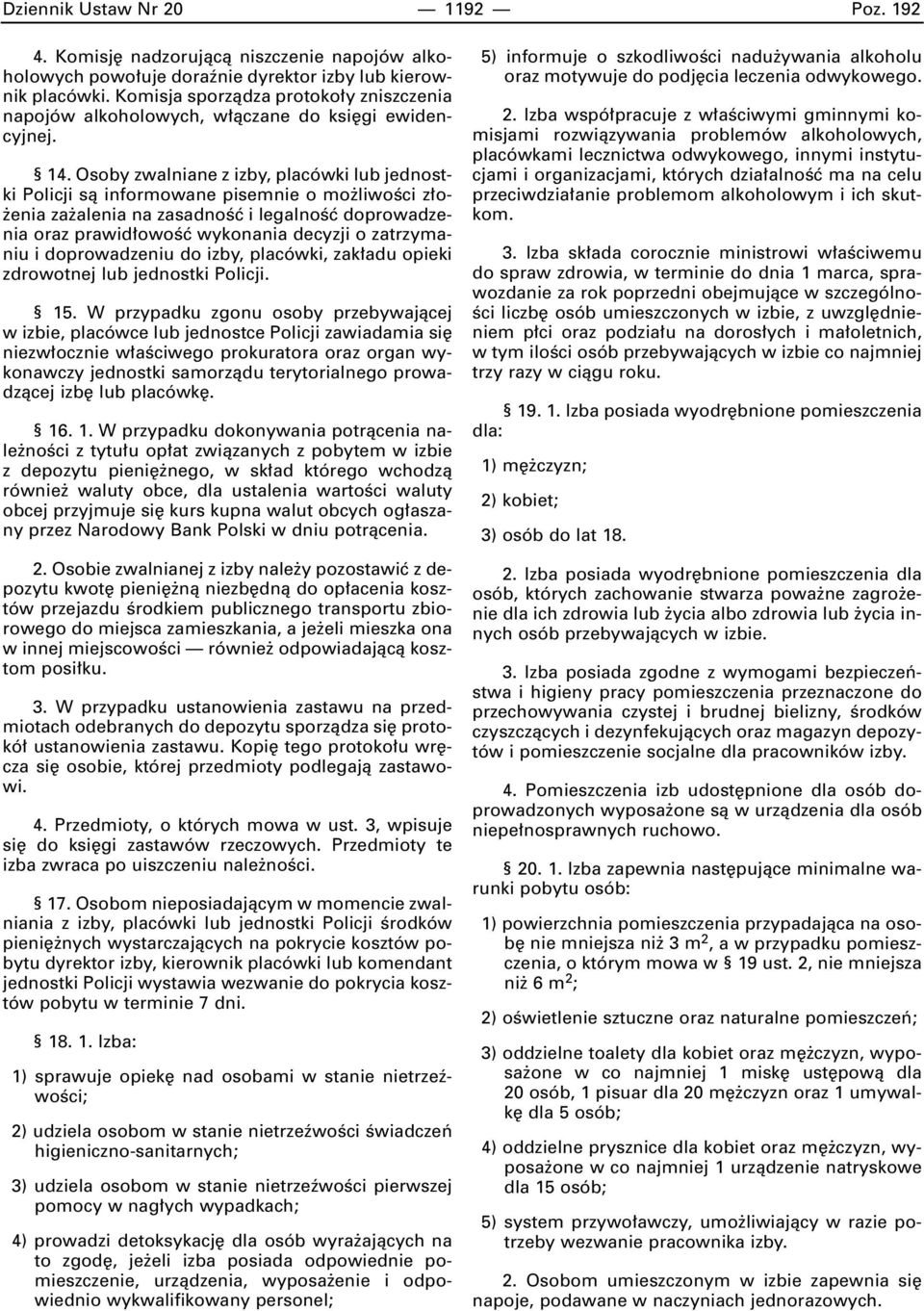 Osoby zwalniane z izby, placówki lub jednostki Policji sà informowane pisemnie o mo liwoêci z o- enia za alenia na zasadnoêç i legalnoêç doprowadzenia oraz prawid owoêç wykonania decyzji o