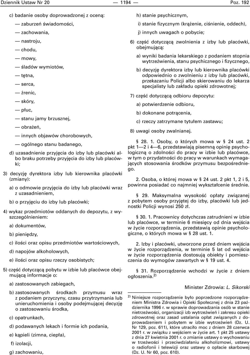 chorobowych, ogólnego stanu badanego, d) uzasadnienie przyj cia do izby lub placówki albo braku potrzeby przyj cia do izby lub placówki; 3) decyzj dyrektora izby lub kierownika placówki (zmiany): a)