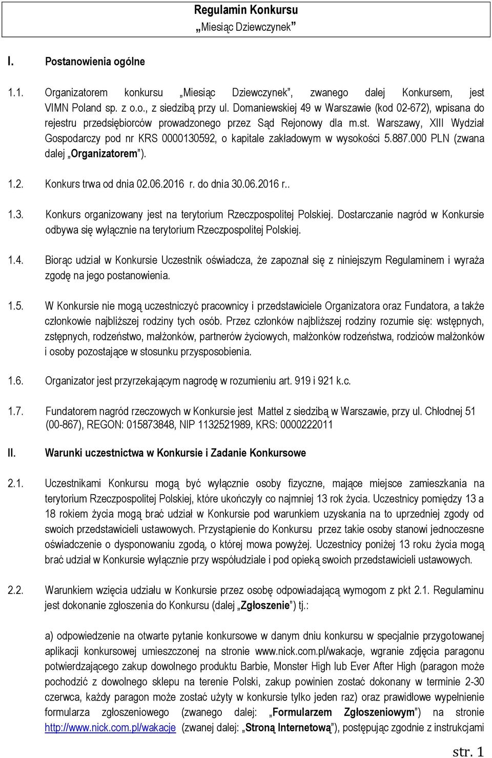 887.000 PLN (zwana dalej Organizatorem ). 1.2. Konkurs trwa od dnia 02.06.2016 r. do dnia 30.06.2016 r.. 1.3. Konkurs organizowany jest na terytorium Rzeczpospolitej Polskiej.