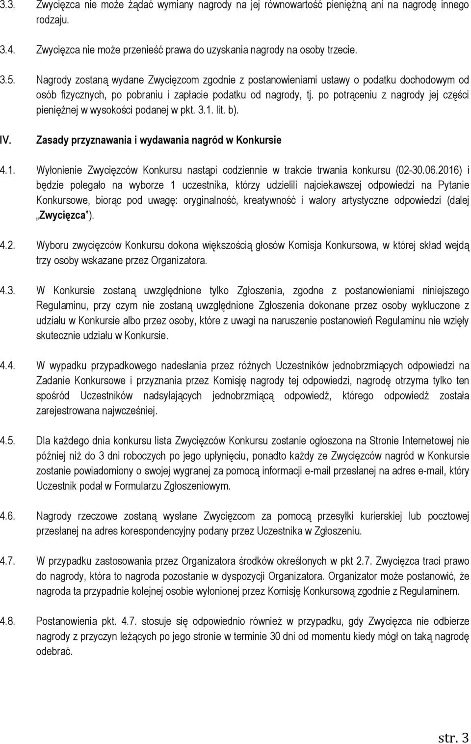 po potrąceniu z nagrody jej części pieniężnej w wysokości podanej w pkt. 3.1. lit. b). IV. Zasady przyznawania i wydawania nagród w Konkursie 4.1. Wyłonienie Zwycięzców Konkursu nastąpi codziennie w trakcie trwania konkursu (02-30.