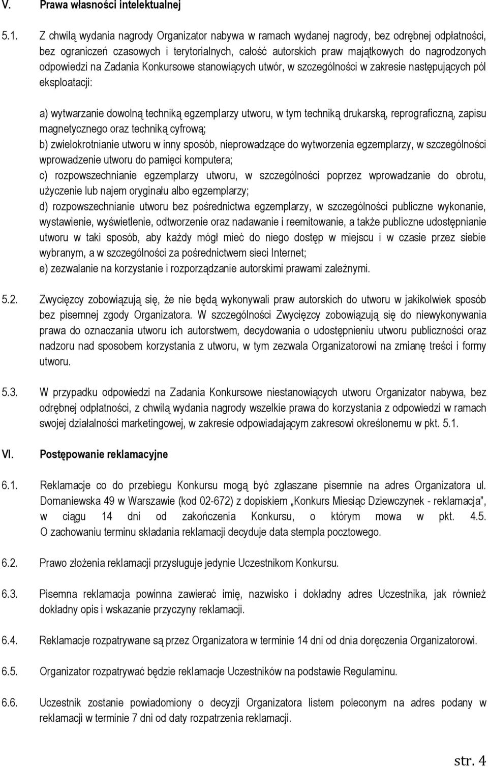 odpowiedzi na Zadania Konkursowe stanowiących utwór, w szczególności w zakresie następujących pól eksploatacji: a) wytwarzanie dowolną techniką egzemplarzy utworu, w tym techniką drukarską,