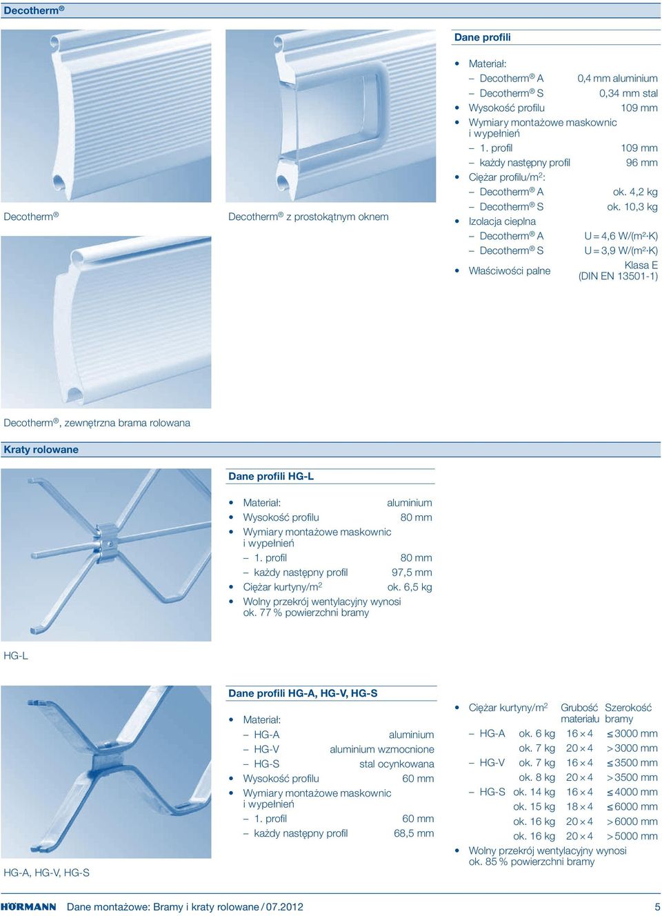 10,3 kg Izolacja cieplna Decotherm A U = 4,6 W/(m² K) Decotherm S U = 3,9 W/(m² K) Właściwości palne Klasa E (DIN EN 13501-1) Decotherm, zewnętrzna brama rolowana Kraty rolowane Dane profili HG-L