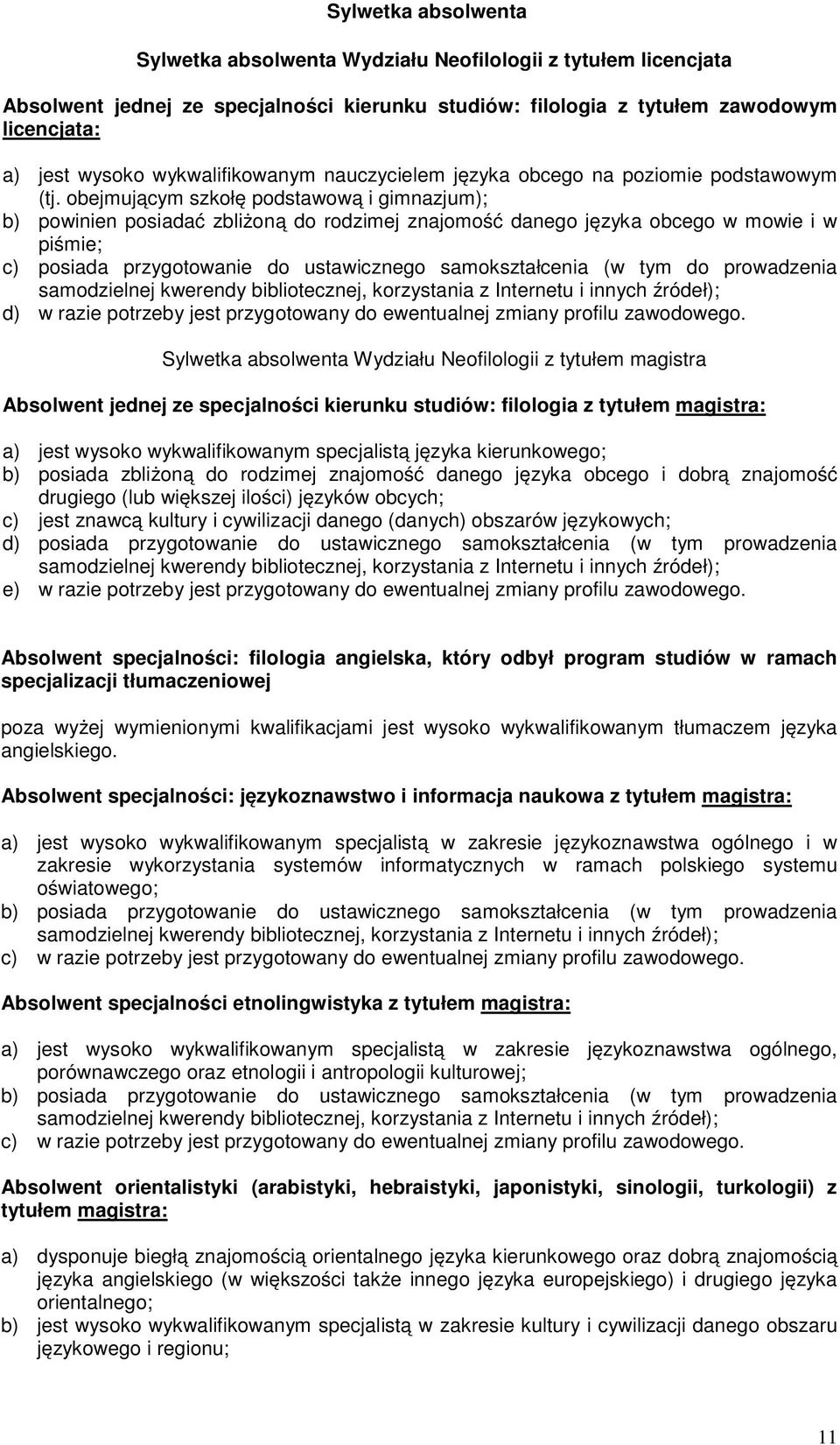 obejmującym szkołę podstawową i gimnazjum); b) powinien posiadać zbliżoną do rodzimej znajomość danego języka obcego w mowie i w piśmie; c) posiada przygotowanie do ustawicznego samokształcenia (w