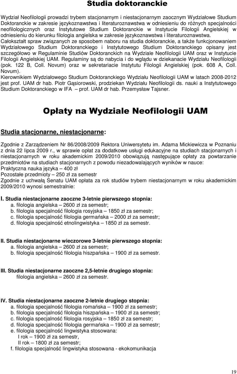 Całokształt spraw związanych ze sposobem naboru na studia doktoranckie, a także funkcjonowaniem Wydziałowego Studium Doktoranckiego i Instytutowego Studium Doktoranckiego opisany jest szczegółowo w