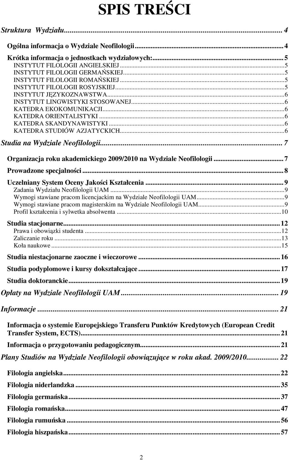 ..6 KATEDRA SKANDYNAWISTYKI...6 KATEDRA STUDIÓW AZJATYCKICH...6 Studia na Wydziale Neofilologii... 7 Organizacja roku akademickiego 2009/2010 na Wydziale Neofilologii...7 Prowadzone specjalności.