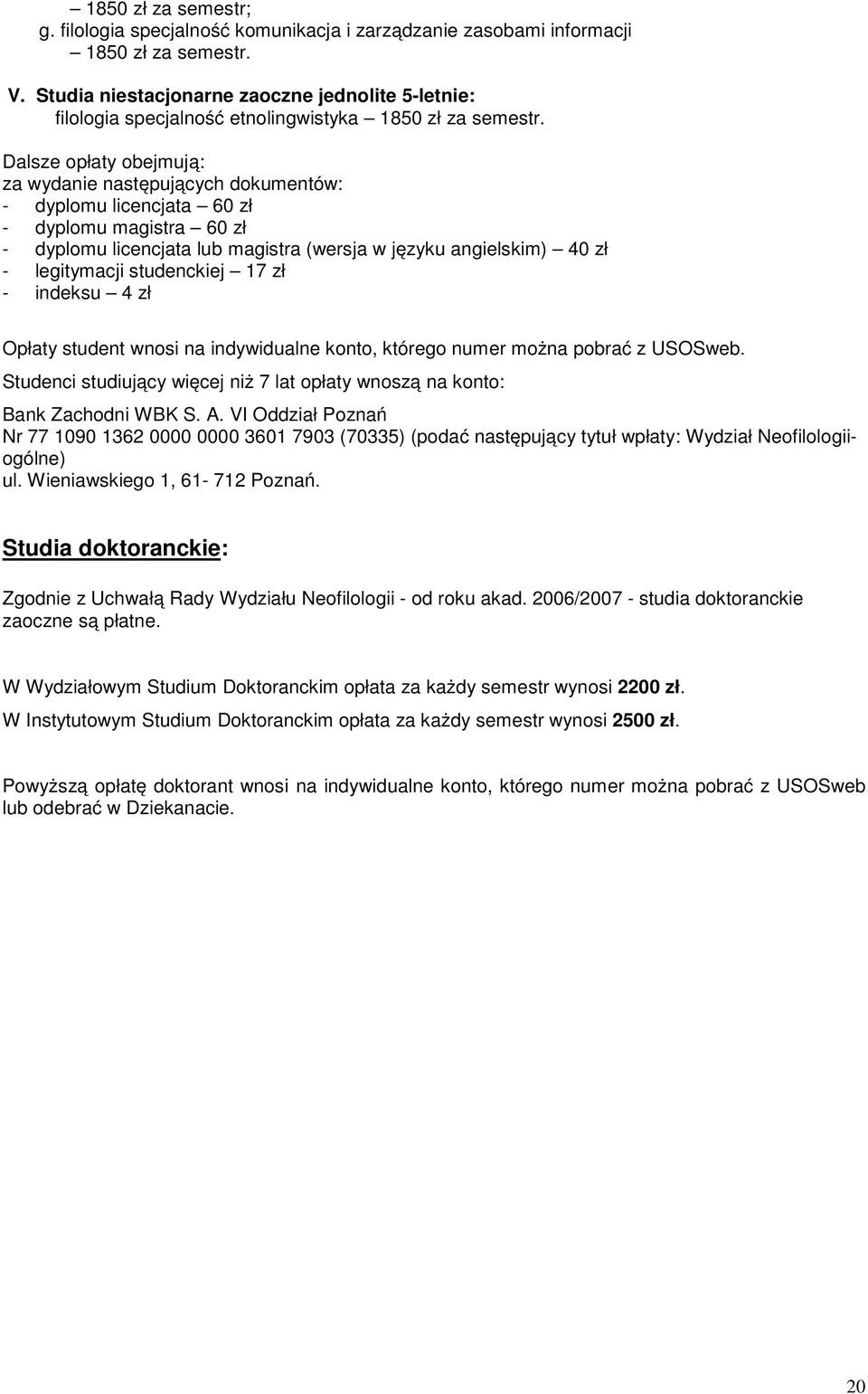 Dalsze opłaty obejmują: za wydanie następujących dokumentów: - dyplomu licencjata 60 zł - dyplomu magistra 60 zł - dyplomu licencjata lub magistra (wersja w języku angielskim) 40 zł - legitymacji