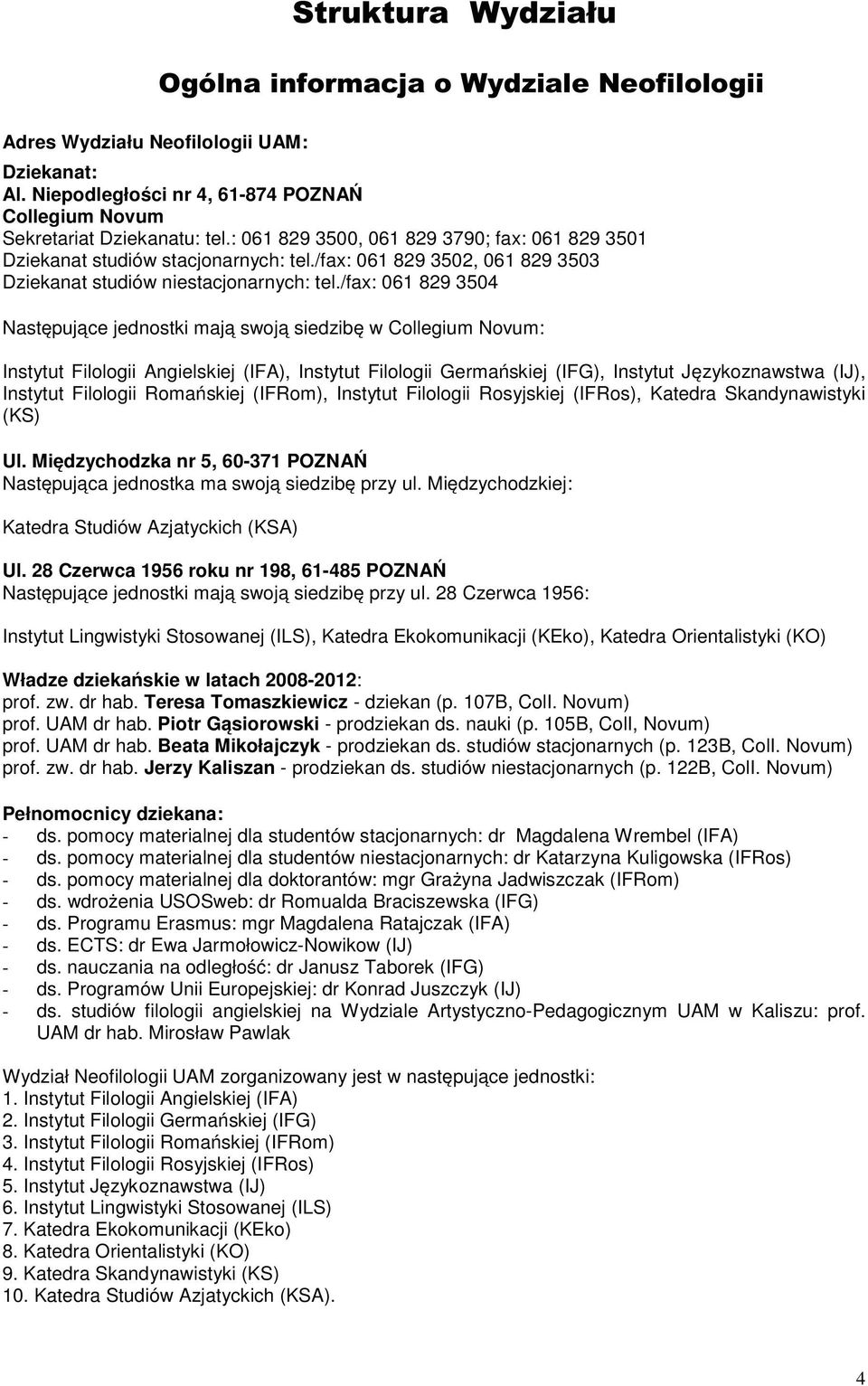 /fax: 061 829 3504 Następujące jednostki mają swoją siedzibę w Collegium Novum: Instytut Filologii Angielskiej (IFA), Instytut Filologii Germańskiej (IFG), Instytut Językoznawstwa (IJ), Instytut