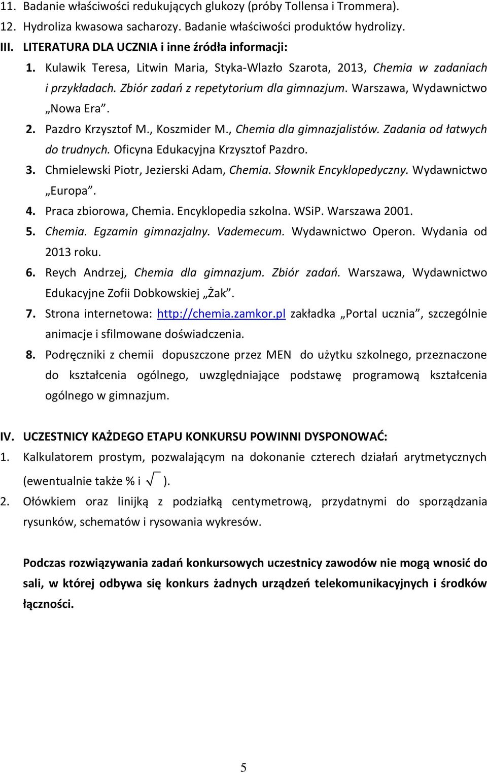 Warszawa, Wydawnictwo Nowa Era. 2. Pazdro Krzysztof M., Koszmider M., Chemia dla gimnazjalistów. Zadania od łatwych do trudnych. Oficyna Edukacyjna Krzysztof Pazdro. 3.