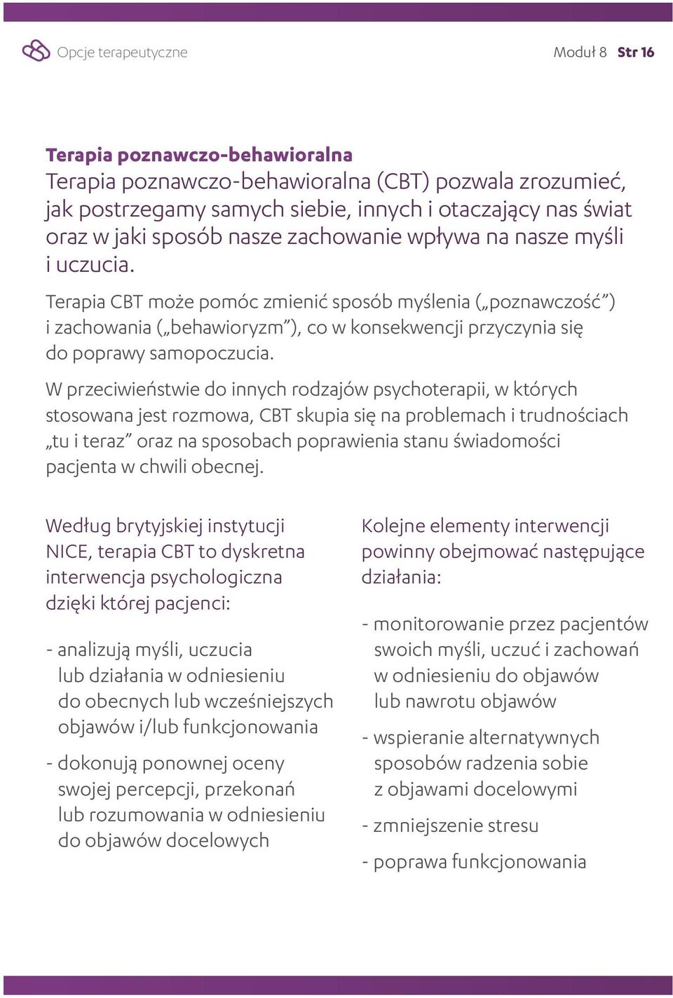 Terapia CBT może pomóc zmienić sposób myślenia ( poznawczość ) i zachowania ( behawioryzm ), co w konsekwencji przyczynia się do poprawy samopoczucia.