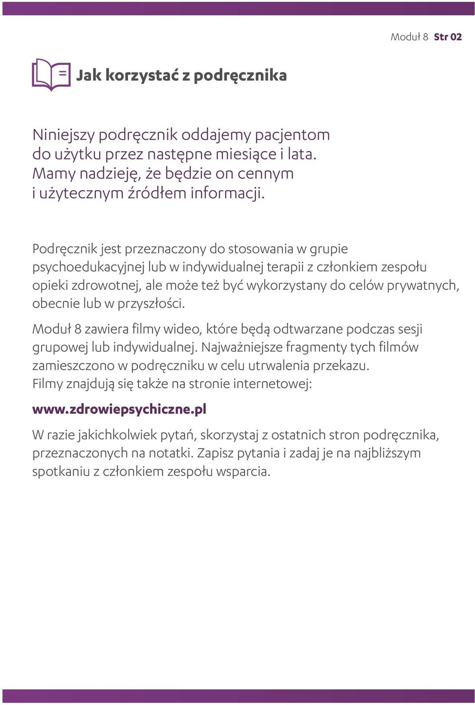 w przyszłości. Moduł 8 zawiera filmy wideo, które będą odtwarzane podczas sesji grupowej lub indywidualnej. Najważniejsze fragmenty tych filmów zamieszczono w podręczniku w celu utrwalenia przekazu.