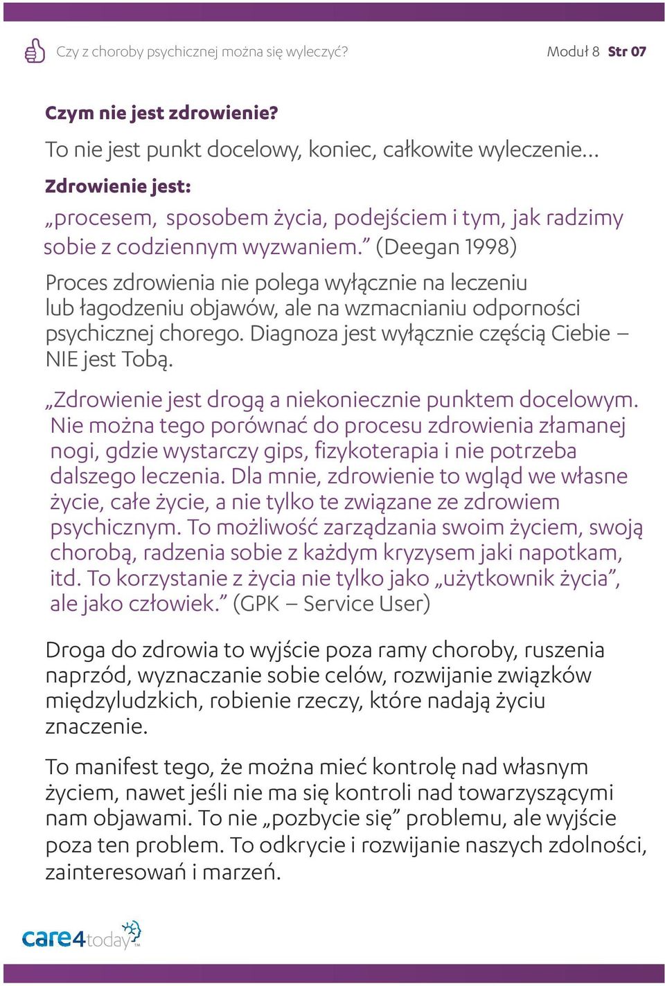 (Deegan 1998) Proces zdrowienia nie polega wyłącznie na leczeniu lub łagodzeniu objawów, ale na wzmacnianiu odporności psychicznej chorego. Diagnoza jest wyłącznie częścią Ciebie NIE jest Tobą.