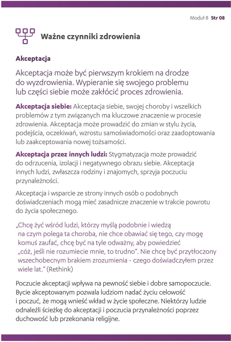 Akceptacja może prowadzić do zmian w stylu życia, podejścia, oczekiwań, wzrostu samoświadomości oraz zaadoptowania lub zaakceptowania nowej tożsamości.