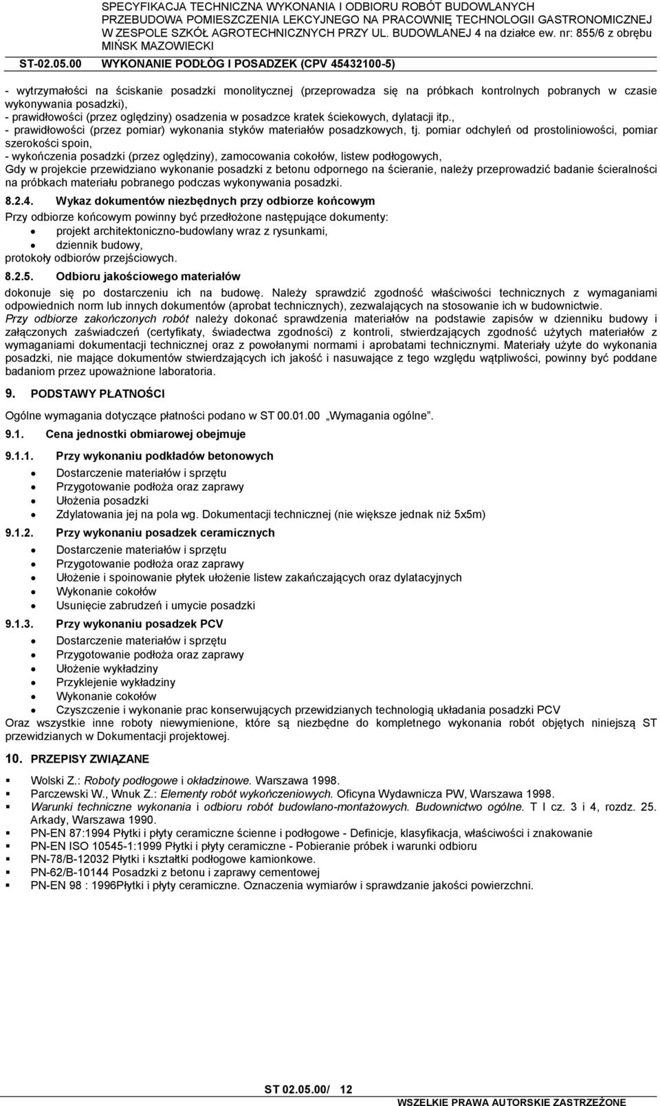 pomiar odchyleń od prostoliniowości, pomiar szerokości spoin, - wykończenia posadzki (przez oględziny), zamocowania cokołów, listew podłogowych, Gdy w projekcie przewidziano wykonanie posadzki z