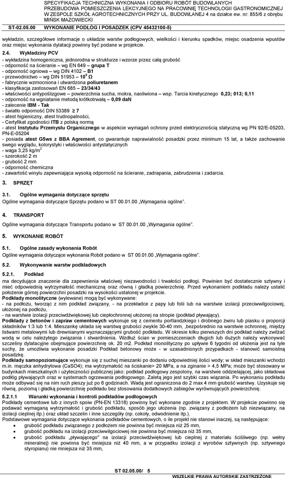 51953 10 9 Ω - fabrycznie wzmocniona i utwardzona poliuretanem - klasyfikacja zastosowań EN 685 23/34/43 - właściwości antypoślizgowe powierzchnia sucha, mokra, naoliwiona wsp.
