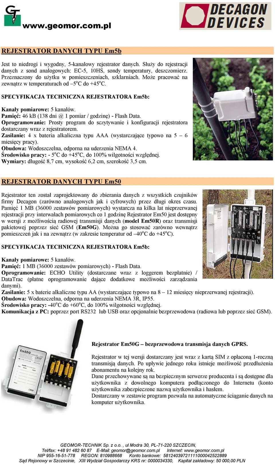 Pamięć: 46 kb (138 dni @ 1 pomiar / godzinę) - Flash Data. Oprogramowanie: Prosty program do sczytywanie i konfiguracji rejestratora dostarczany wraz z rejestratorem.