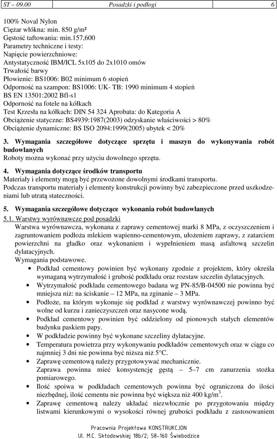 TB: 1990 minimum 4 stopień BS EN 13501:2002 Bfl-s1 Odporność na fotele na kółkach Test Krzesła na kółkach: DIN 54 324 Aprobata: do Kategoria A Obciążenie statyczne: BS4939:1987(2003) odzyskanie