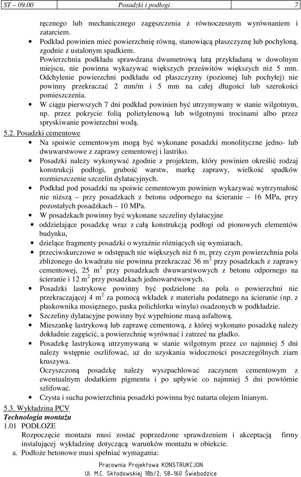 Powierzchnia podkładu sprawdzana dwumetrową łatą przykładaną w dowolnym miejscu, nie powinna wykazywać większych prześwitów większych niż 5 mm.