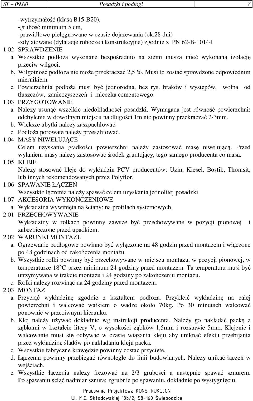 Musi to zostać sprawdzone odpowiednim miernikiem. c. Powierzchnia podłoża musi być jednorodna, bez rys, braków i występów, wolna od tłuszczów, zanieczyszczeń i mleczka cementowego. 1.