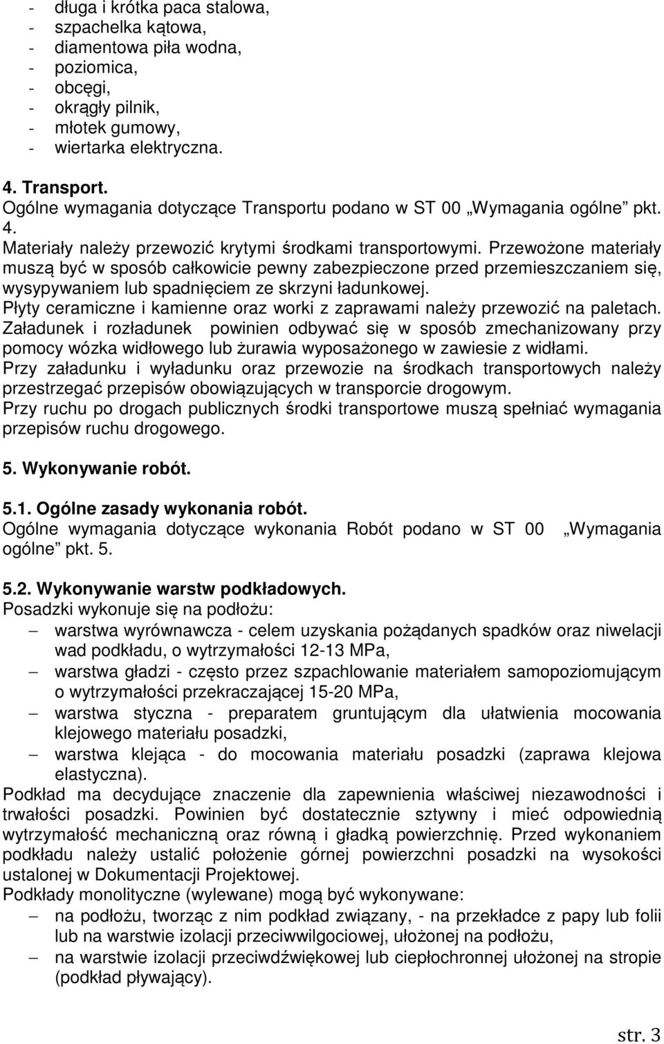 Przewożone materiały muszą być w sposób całkowicie pewny zabezpieczone przed przemieszczaniem się, wysypywaniem lub spadnięciem ze skrzyni ładunkowej.