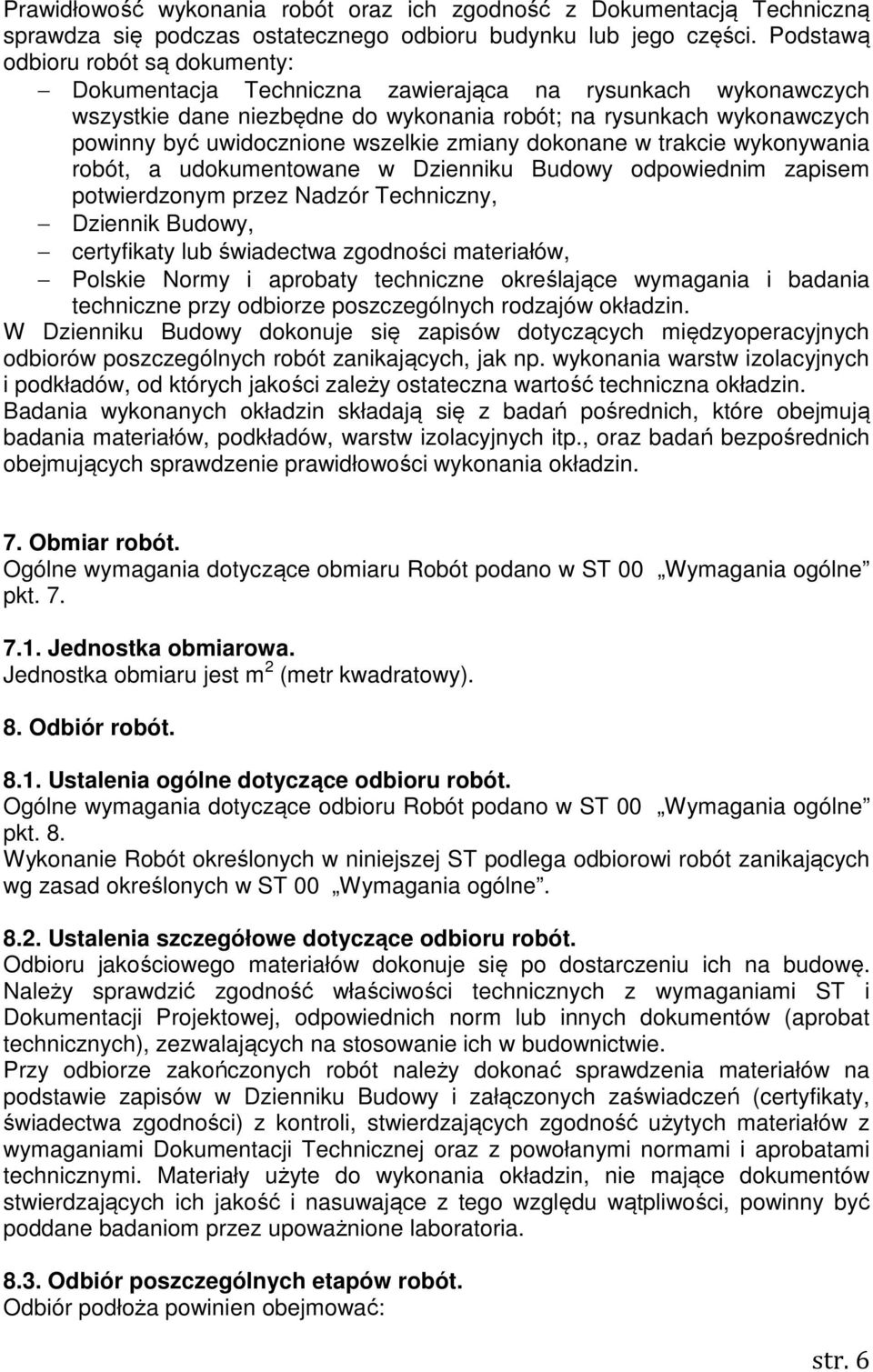 wszelkie zmiany dokonane w trakcie wykonywania robót, a udokumentowane w Dzienniku Budowy odpowiednim zapisem potwierdzonym przez Nadzór Techniczny, Dziennik Budowy, certyfikaty lub świadectwa